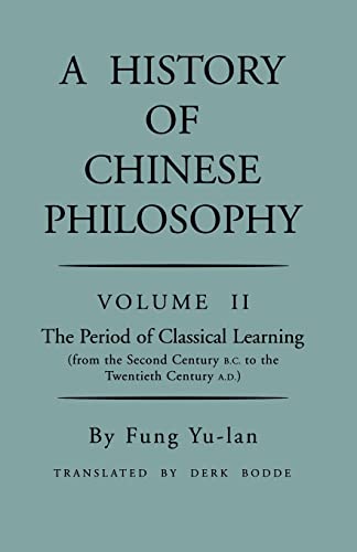 History of Chinese Philosophy, Volume 2: The Period of Classical Learning from the Second Century B.C. to the Twentieth Century A.D (Princeton Library of Asian Translations)